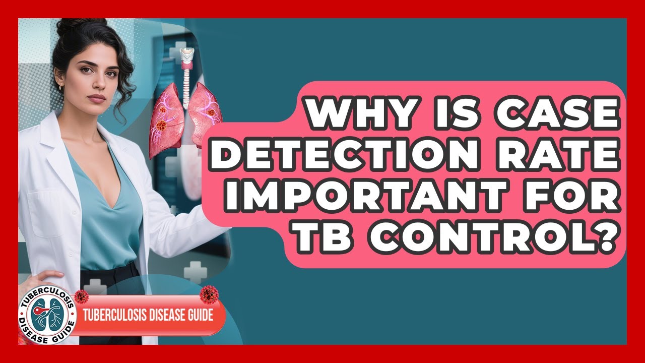 Why Is Case Detection Rate Important For TB Control? - Tuberculosis Disease Guide
