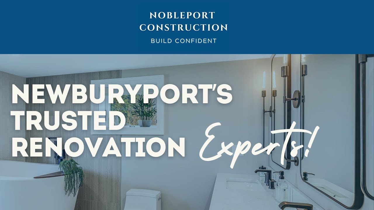 Transform Your Home with Nobleport Construction | Newburyport’s Trusted Renovation Experts