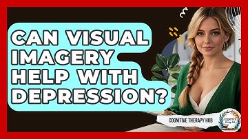 Can Visual Imagery Help With Depression? - Cognitive Therapy Hub