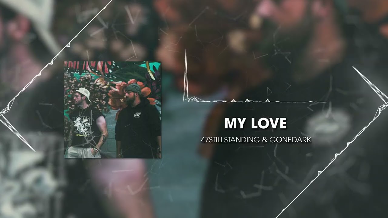 MY LOVE - 47stillstanding & gonedark: Song Lyrics, Music Videos