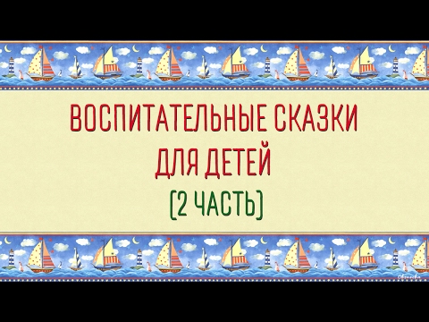 Воспитательные сказки для детей (2 часть)