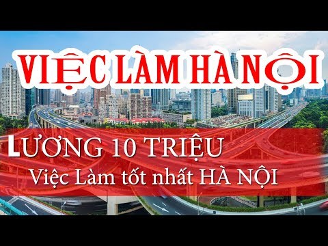 Tuyển Dụng Việc Làm Tại Hà Nội - LƯƠNG 10 TRIỆU - Việc Làm tốt nhất Hà Nội