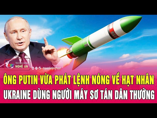 Thời sự: Ông Putin vừa phát lệnh nóng về hạt nhân; Ukraine dùng người máy sơ tán dân thường