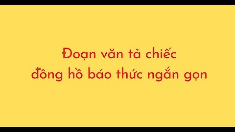 Bài văn tả chiếc đồng hồ báo thức của em năm 2024