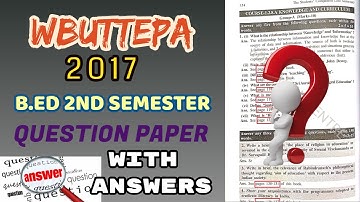 WBUTTEPA B.ED 2ND SEMESTER QUESTION PAPER 2017 "KNOWLEDGE AND CURRICULUM" COURSE :- 1.2.8 A