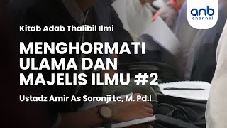 Menghormati Ulama Dan Majelis Ilmu #2 | Ustadz Amir As Soronji Lc, M. Pd.I