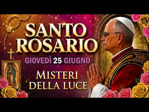 📿 GIOVEDÌ SANTO ROSARIO 🌹 MISTERI DELLA LUCE ✨ 25 GIUGNO 2026  IL SANTO ROSARIO DI OGGI