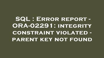 SQL : Error report - ORA-02291: integrity constraint violated - parent key not found