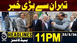 Iran-US Peace Deal | MoU Update | Asim Munir Iran Visit - 11PM HEADLINES | 23 MAY | PAKISTAN NEWS
