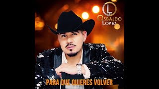 Video thumbnail of "Osbaldo Lopez - Para Que Quieres Volver (Lyric Video)"