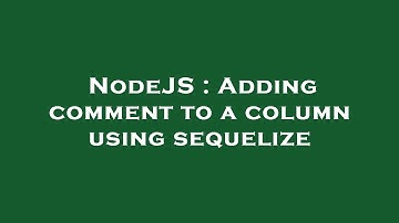 NodeJS : Adding comment to a column using sequelize