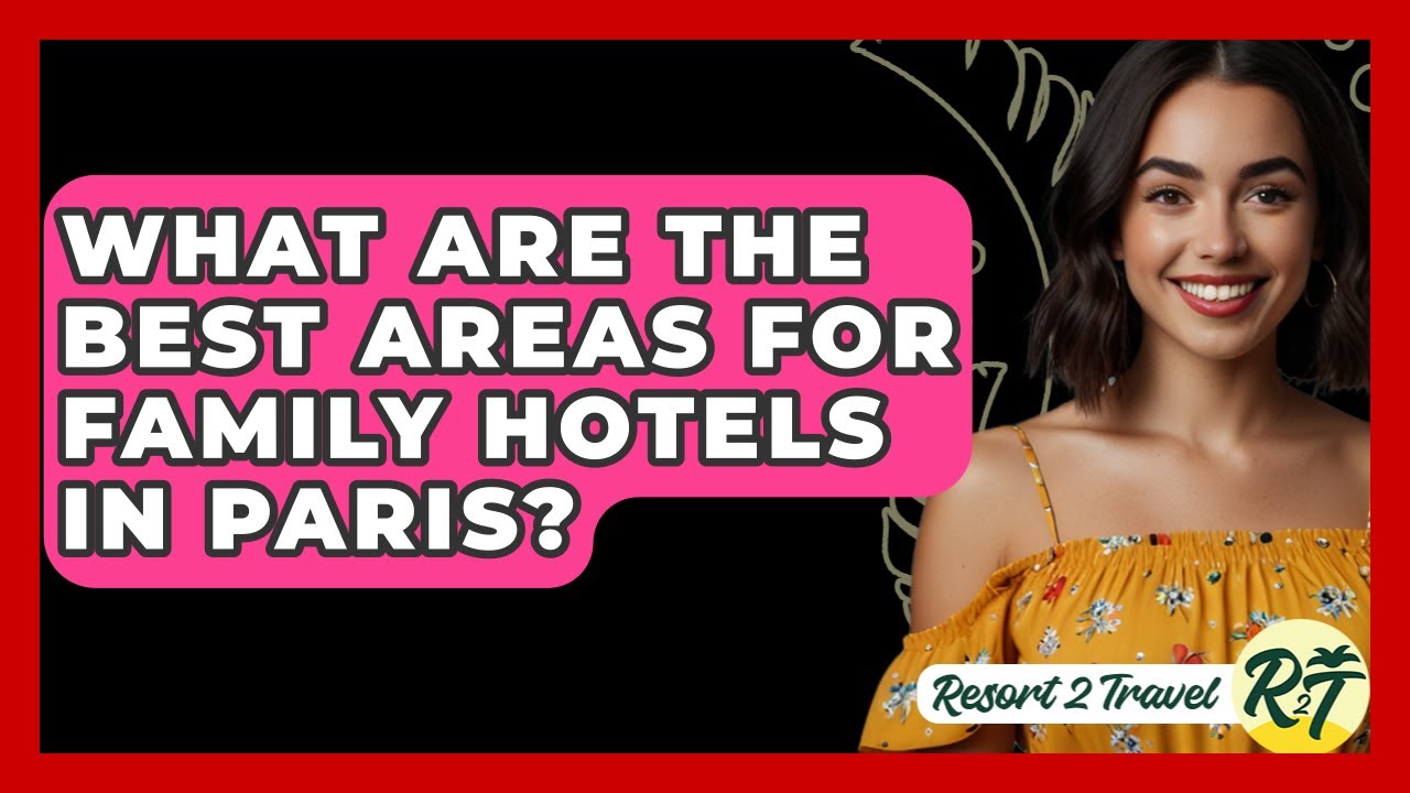 What Are The Best Areas For Family Hotels In Paris? - Resort 2 Travel