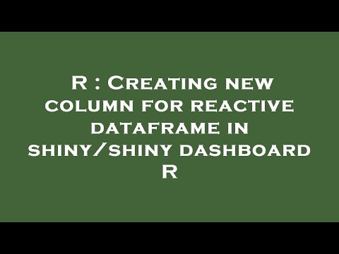 R : Creating new column for reactive dataframe in shiny/shiny dashboard R
