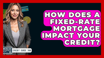 How Does A Fixed-Rate Mortgage Impact Your Credit? - CreditGuide360.com