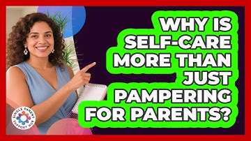 Why Is Self-care More Than Just Pampering For Parents? - Single Parent Support Hub