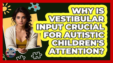 Why Is Vestibular Input Crucial For Autistic Children