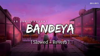 Bandeya - Lofi (Slowed + Reverb) | Arijit Singh | SR Lofi