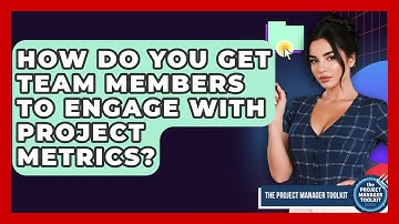 How Do You Get Team Members To Engage With Project Metrics? - The Project Manager Toolkit