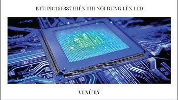 VI ĐIỀU KHIỂN PIC16F887 HIỂN THỊ NỘI DUNG LÊN LCD