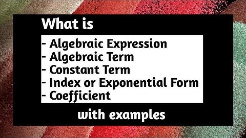 What is Algebraic Expression, Algebraic Term, Constant Term, Index or Exponential Form, Coefficient