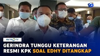 Gerindra Tunggu Keterangan Resmi KPK soal Penangkapan Edhy Prabowo