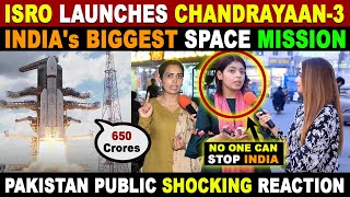 ISRO LAUNCHES CHANDRAYAAN3  INDIA's BIGGEST SPACE MISSION | PAK PUBLIC SHOCKING REACTION | SANA