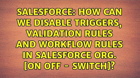 How can we disable triggers, Validation Rules and workflow rules in salesforce org. [on off -...