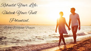 "Rebuild Your Life: Unlock Your Full Potential | William Fraser's Guide to Personal Transformation"