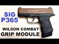 The perfect upgrade for the sig p365 pistol  the wilson combat grip module  great for big hands