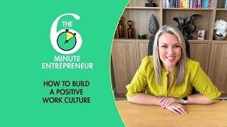 How to Build a Positive Work Culture | The 6 Minute Entrepreneur | Sara Davies
