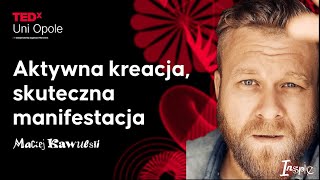Aktywna kreacja, skuteczna manifestacja | Maciej Kawulski | TEDxUni Opole