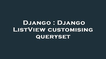 Django : Django ListView customising queryset