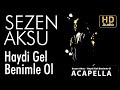 Sezen Aksu Haydi Gel Benimle O Acapella Müziksiz Vokal Şarkı Sözleri 
