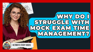 Why Do I Struggle With Mock Exam Time Management? - Ultimate Study Hacks