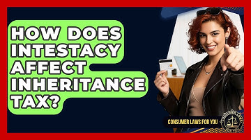 How Does Intestacy Affect Inheritance Tax? - Consumer Laws For You
