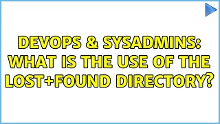DevOps & SysAdmins: What is the use of the lost+found directory?