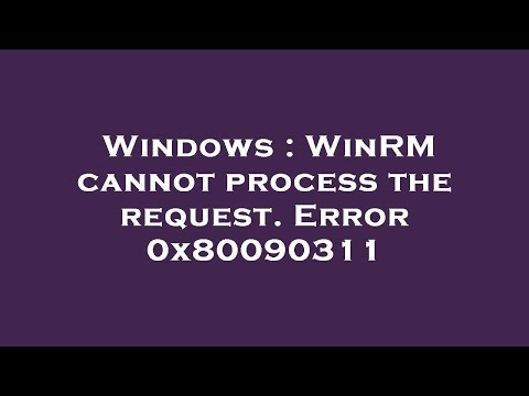 Windows : WinRM cannot process the request. Error 0x80090311