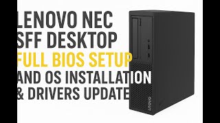 Lenovo NEC SFF Desktop FULL BIOS Setup And Operating System installation And Drivers update.