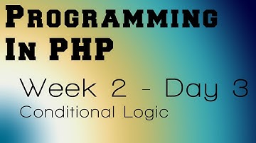 Programming in PHP - Week 2 - Day 3 - Conditional Logic