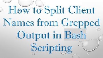 How to Split Client Names from Grepped Output in Bash Scripting