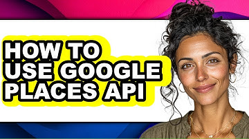 How to Use Google Places Api - Full Guide