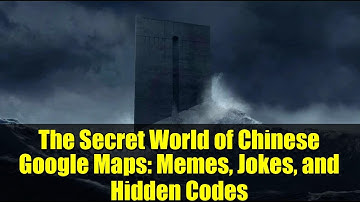 The Secret World of Chinese Google Maps: Memes, Jokes, and Hidden Codes
