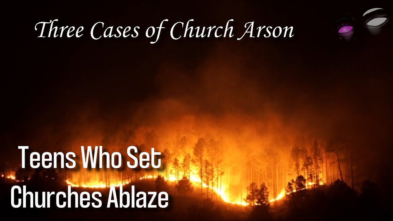 3 Cases Of Teens Who Set Fires To Churches | Criminal Psychology | True Crime Stories