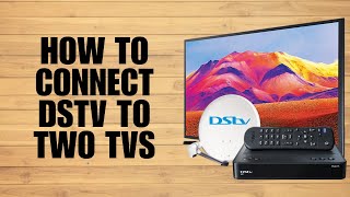 How to Connect DStv to Two TVs (Step-by-Step Instructions)