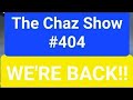 OMG! WE'RE BACK! - The Chaz Show #404