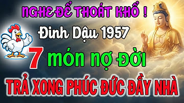 Thần Phật Chỉ Rõ: 7 Món Nợ Đời Tuổi ĐINH DẬU 1957 Phải Trả Để Hưởng Hậu Vận An Nhàn