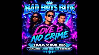 Bad Boys Blue - Love Is No Crime (Maximus Ultimate Hard Techno Bootleg)