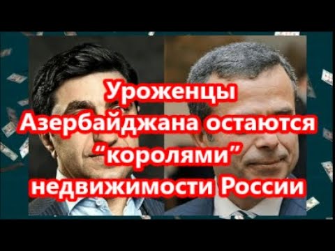 Уроженцы Азербайджана остаются “королями” недвижимости России