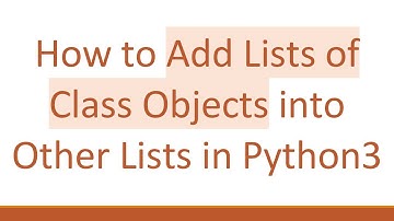 How to Add Lists of Class Objects into Other Lists in Python3