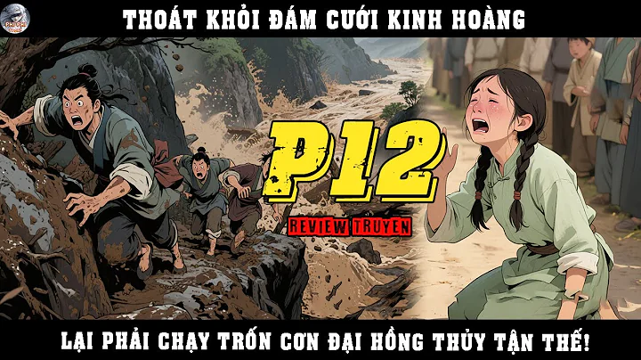 THOÁT KHỎI ĐÁM CƯỚI KINH HOÀNG, LẠI PHẢI CHẠY TRỐN CƠN ĐẠI HỒNG THỦY TẬN THẾ | P12